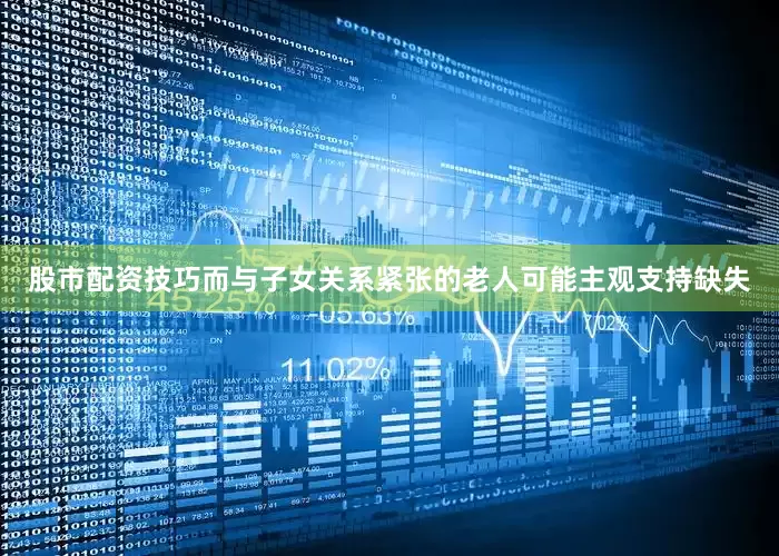 股市配资技巧而与子女关系紧张的老人可能主观支持缺失
