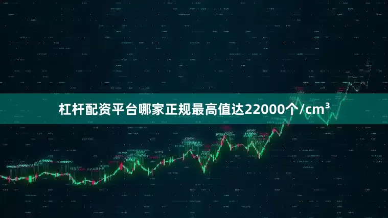 杠杆配资平台哪家正规最高值达22000个/cm³