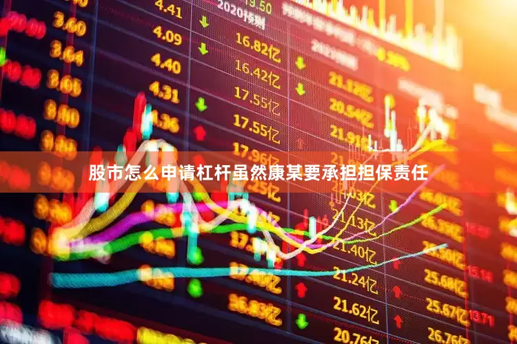 股市怎么申请杠杆虽然康某要承担担保责任