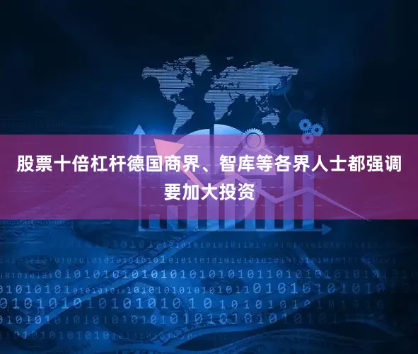 股票十倍杠杆德国商界、智库等各界人士都强调要加大投资