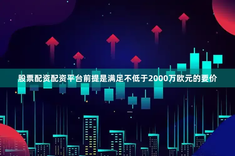 股票配资配资平台前提是满足不低于2000万欧元的要价